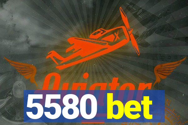 5580 bet